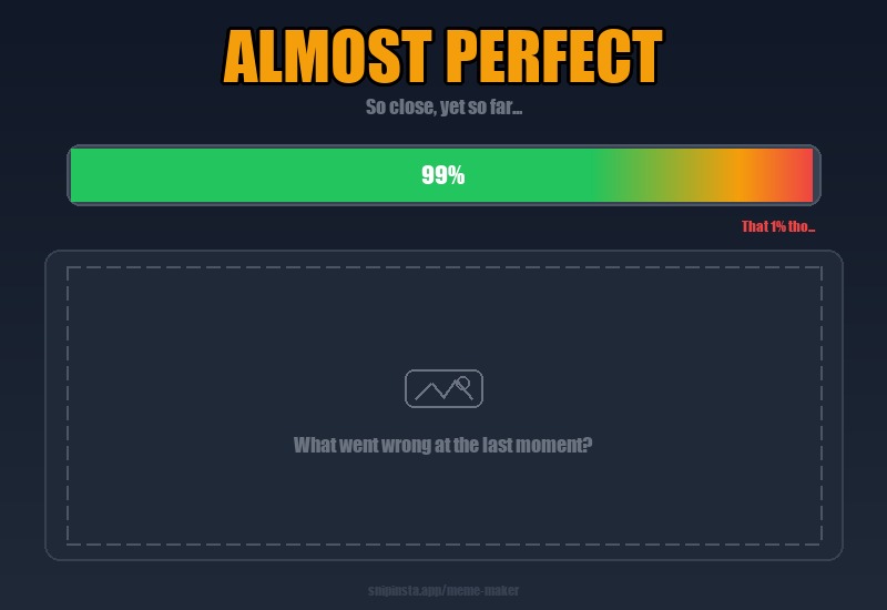 Almost Perfect 99% progress bar meme template