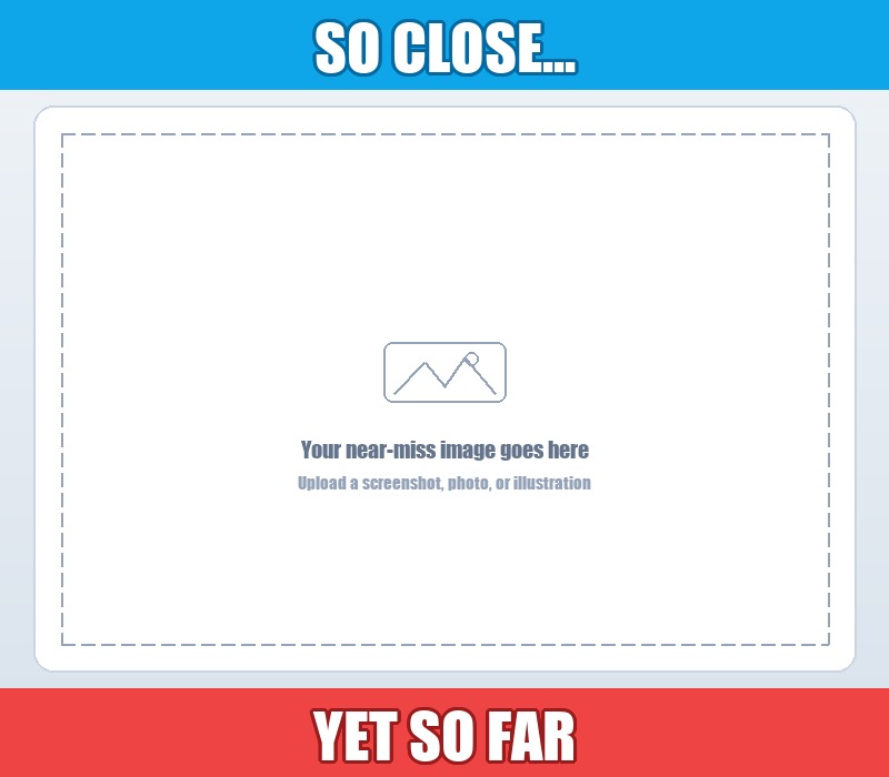 So Close Yet So Far meme blank template