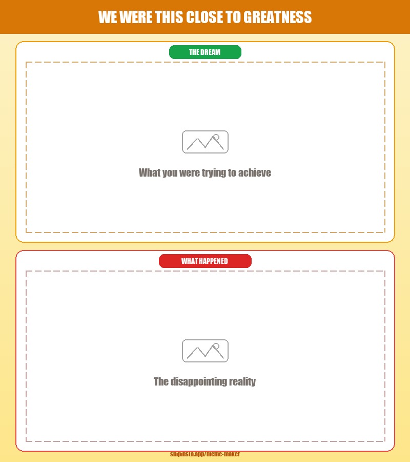 We Were This Close to Greatness meme template